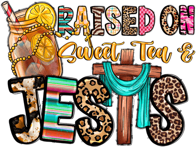 Raised on Sweet Tea & Jesus with Cross DTF (direct-to-film) Transfer