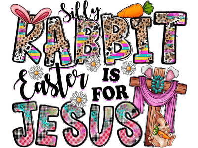 Silly Rabbit Easter is for Jesus Bunnies DTF (direct-to-film) Transfer
