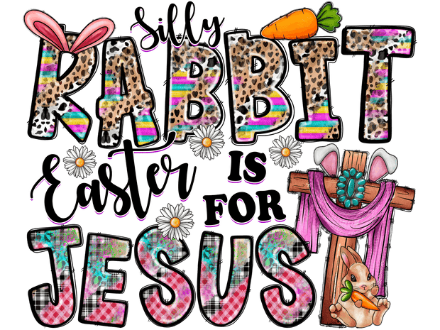 Silly Rabbit Easter is for Jesus Bunnies DTF (direct-to-film) Transfer