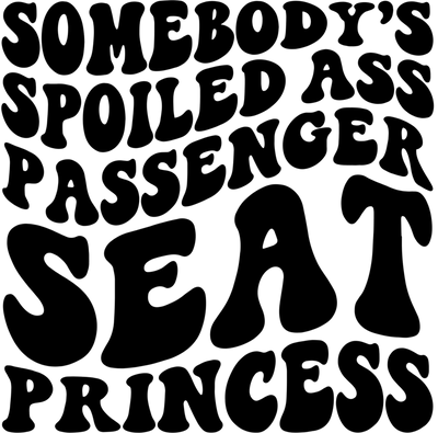 Somebody's Spoiled Ass Passenger Seat Princess DTF (direct-to-film) Transfer