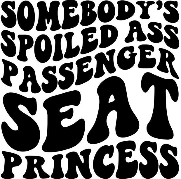 Somebody's Spoiled Ass Passenger Seat Princess DTF (direct-to-film) Transfer