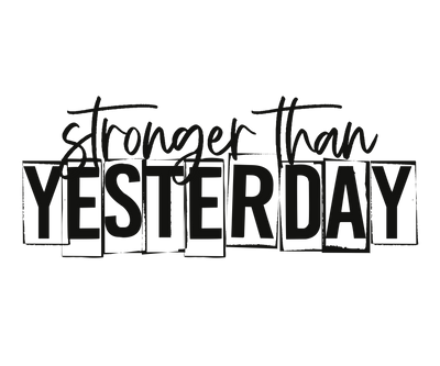 Stronger Than Yesterday DTF (direct-to-film) Transfer