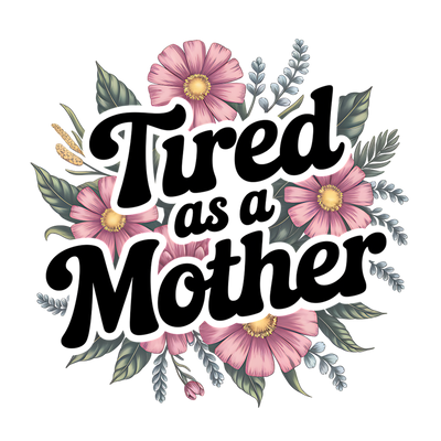 TIRED AS A MOTHER DTF (direct-to-film) Transfer