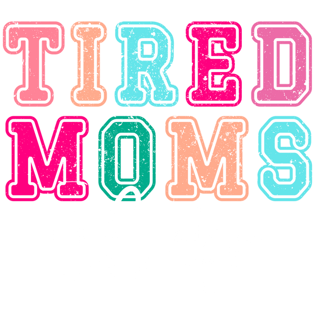 Tired Moms Club White Distressed DTF (direct-to-film) Transfer