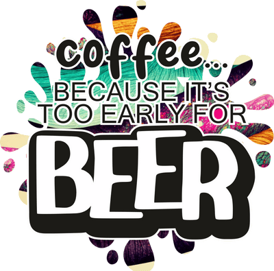 Too Early for Beer DTF (direct-to-film) Transfer