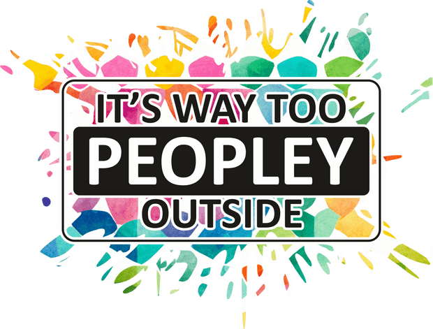 Way Too Peopley Outside Colorful Splatter DTF (direct-to-film) Transfer