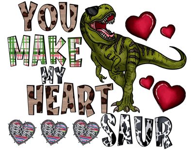 You Make My Heart Saur Multi Color Font With Dinosaur  DTF (direct-to-film) Transfer)