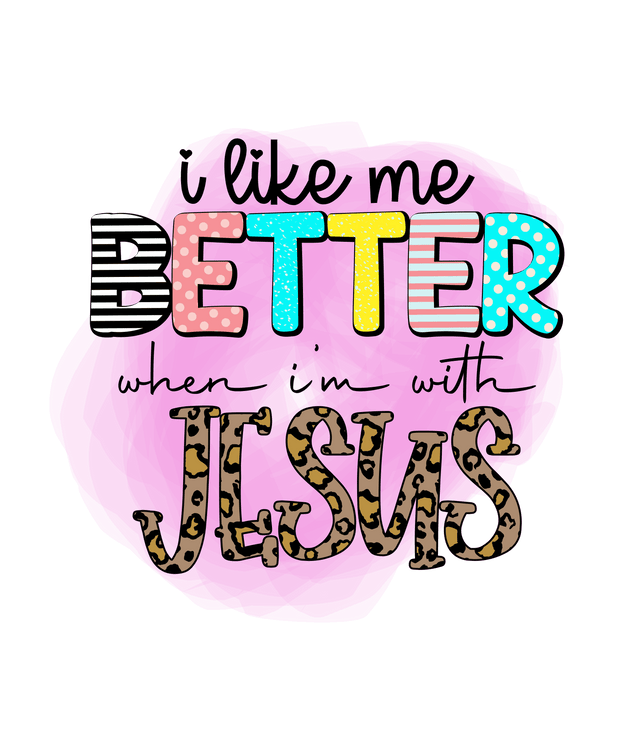 I Like Me Better with Jesus DTF (direct-to-film) Transfer - Twisted Image Transfers