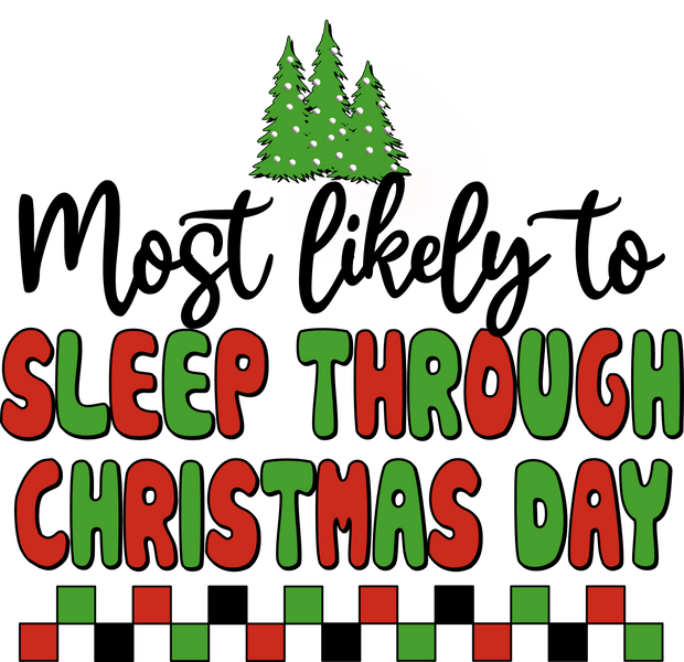 Most Likely to Sleep Through Christmas Day DTF (direct-to-film) Transfer