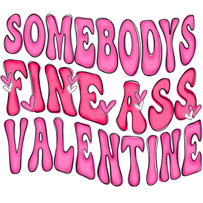 Somebody's Fine Ass Valentine DTF (direct-to-film) Transfer - Twisted Image Transfers