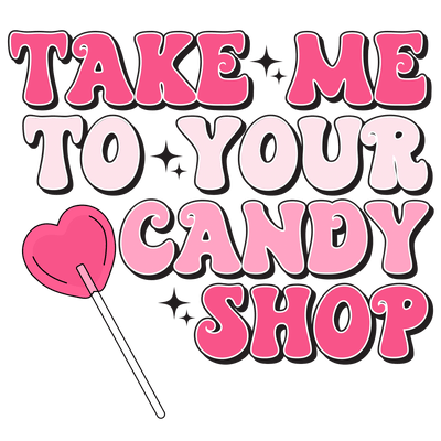 Take Me to Your Candy Shop in Pink Font DTF (direct-to-film) Transfer - Twisted Image Transfers