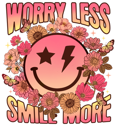 Worry Less Smile More DTF (direct-to-film) Transfer - Twisted Image Transfers